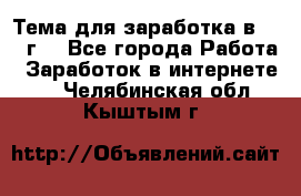 Тема для заработка в 2016 г. - Все города Работа » Заработок в интернете   . Челябинская обл.,Кыштым г.